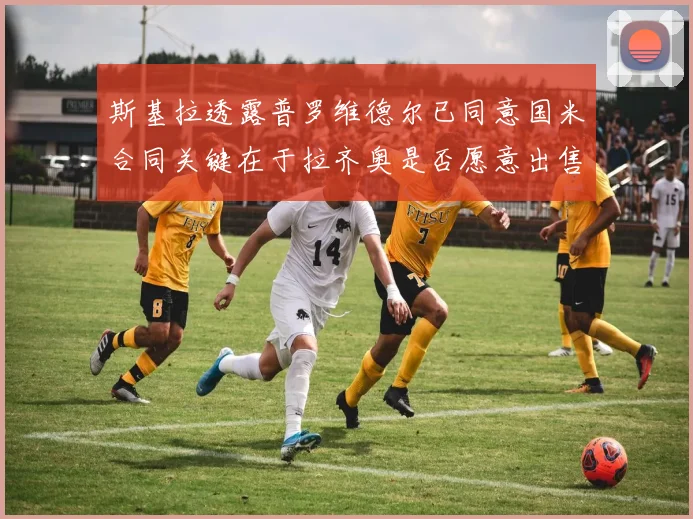 斯基拉透露普罗维德尔已同意国米合同关键在于拉齐奥是否愿意出售