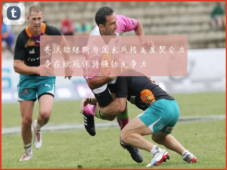齐沃称琼斯与国米风格高度契合力争在欧冠保持强劲竞争力