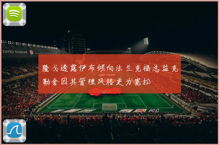 隆戈透露伊布倾向法兰克福总监克勒舍因其管理风格更为宽松